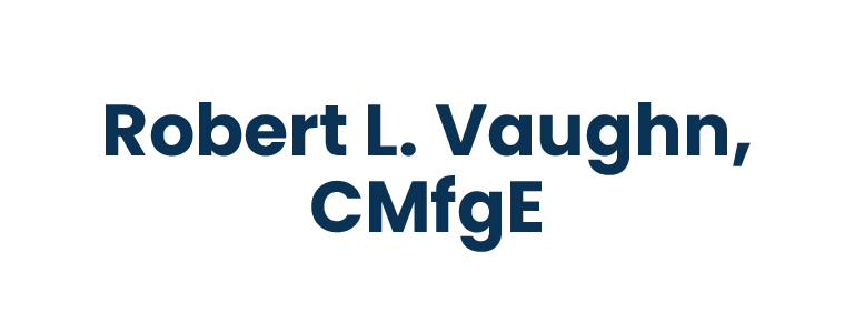 Robert L. Vaughn, CMfgE
